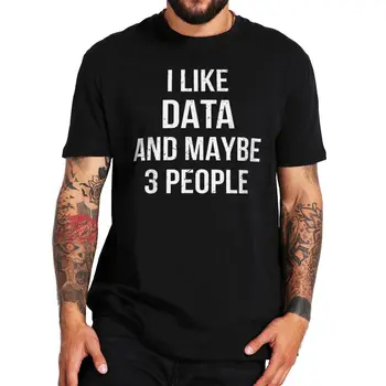 Харесва ми данни и, може би, на тениска за 3-ма души, забавни тениски за инженери, любители на данни, Ежедневни памучен лятна мека тениска
